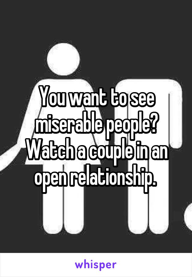 You want to see miserable people? Watch a couple in an open relationship. 