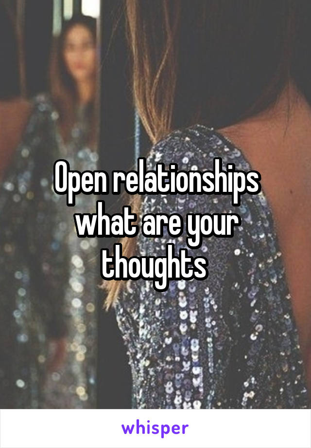 Open relationships what are your thoughts 