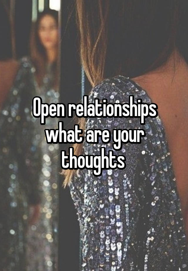 Open relationships what are your thoughts 