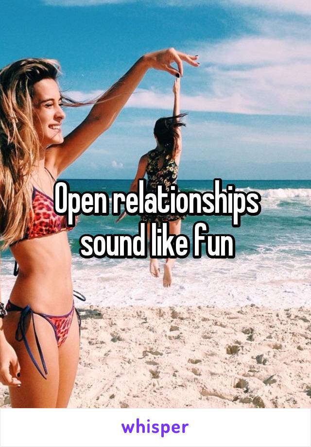 Open relationships sound like fun