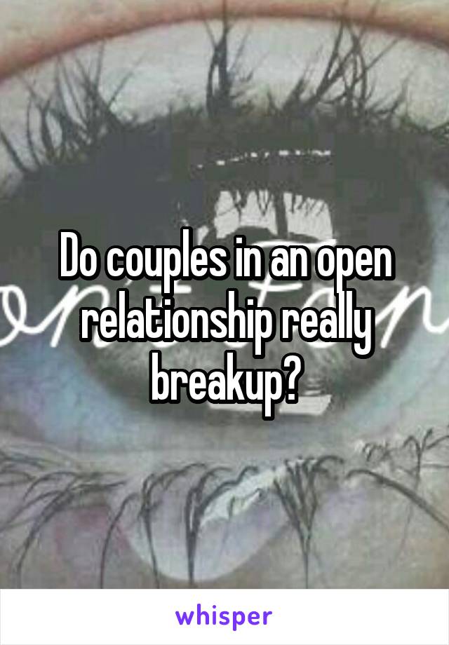 Do couples in an open relationship really breakup?