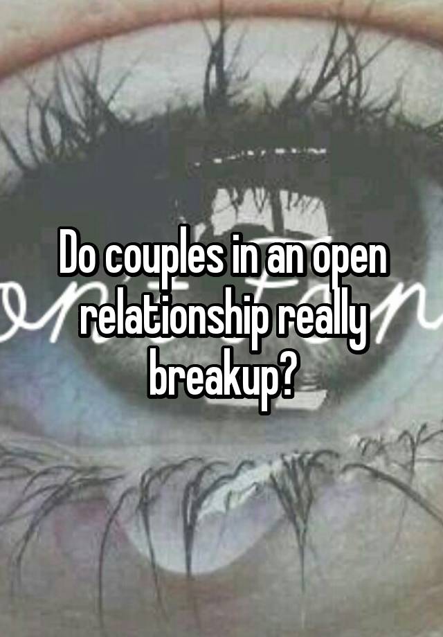 Do couples in an open relationship really breakup?