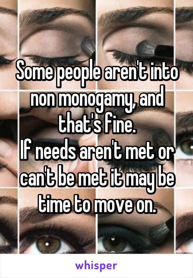 Some people aren't into non monogamy, and that's fine.
If needs aren't met or can't be met it may be time to move on.