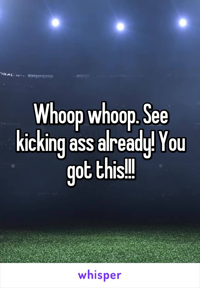 Whoop whoop. See kicking ass already! You got this!!!