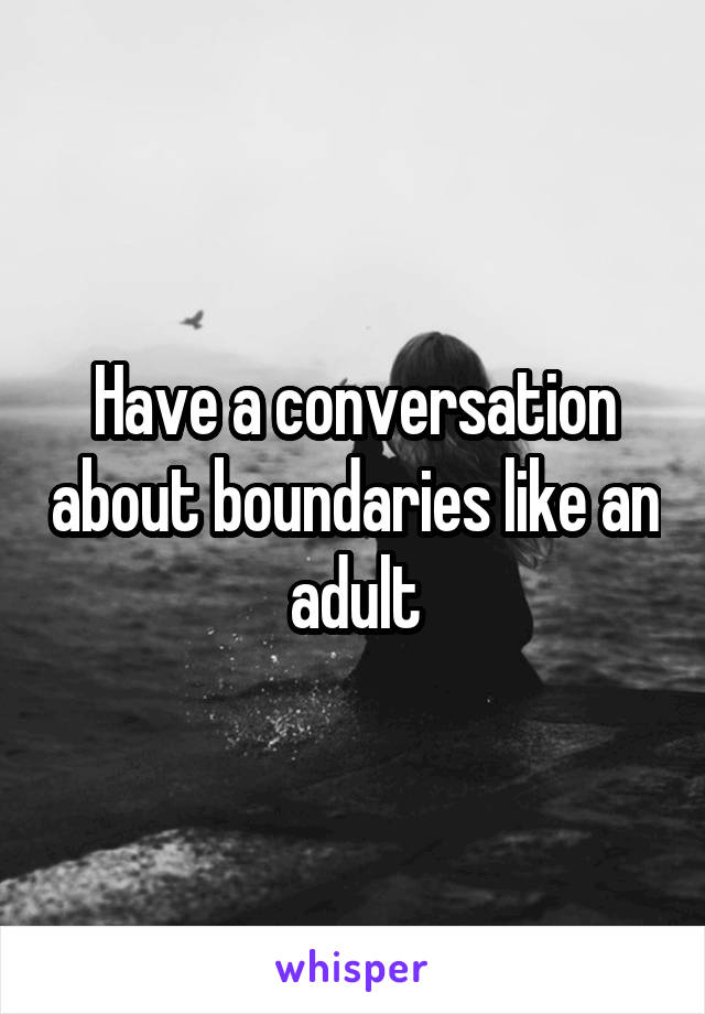 Have a conversation about boundaries like an adult