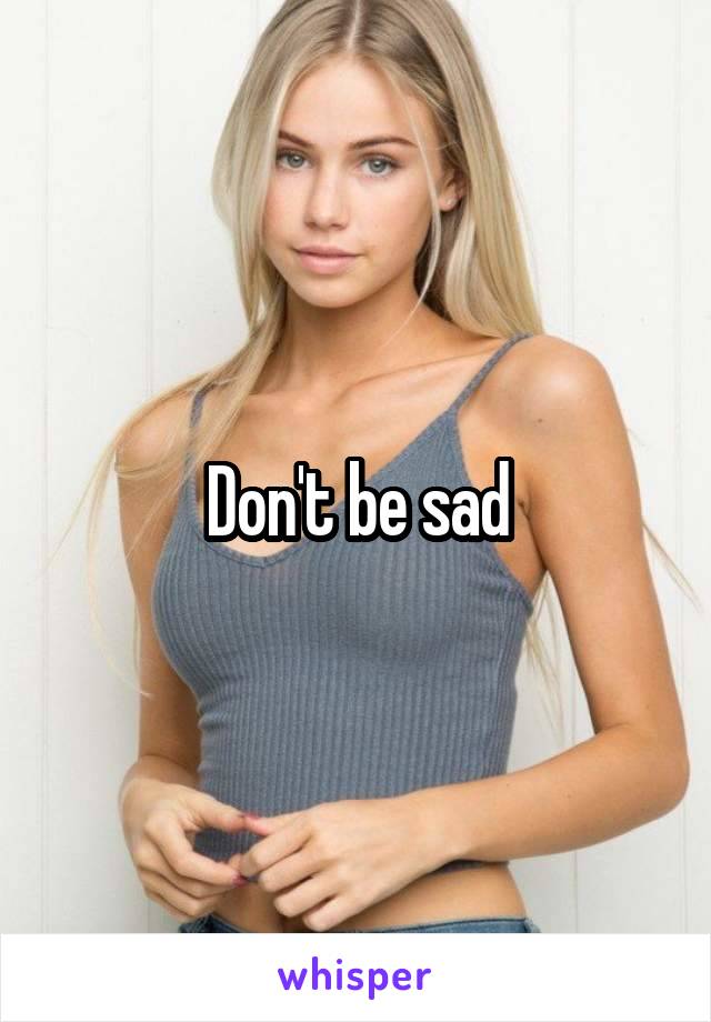 Don't be sad