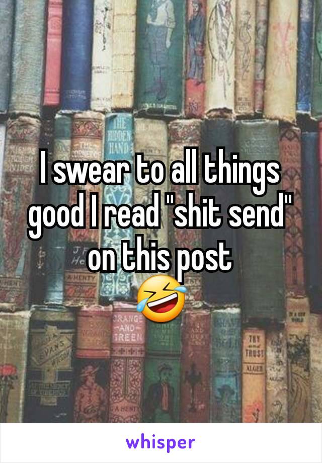 I swear to all things good I read "shit send" on this post
🤣