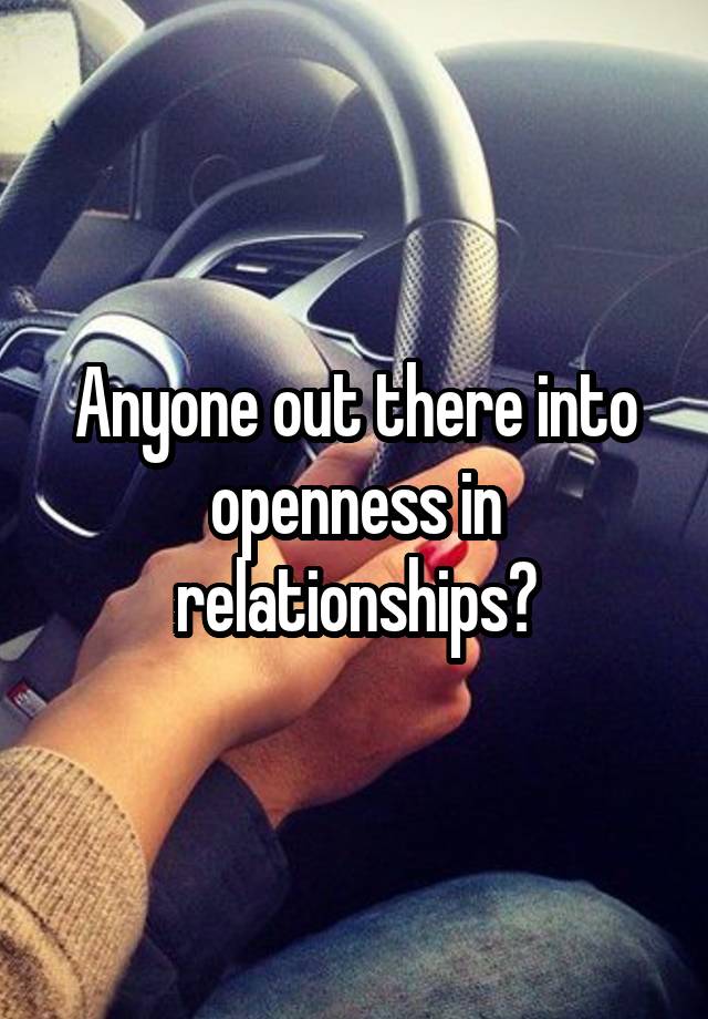 Anyone out there into openness in relationships?