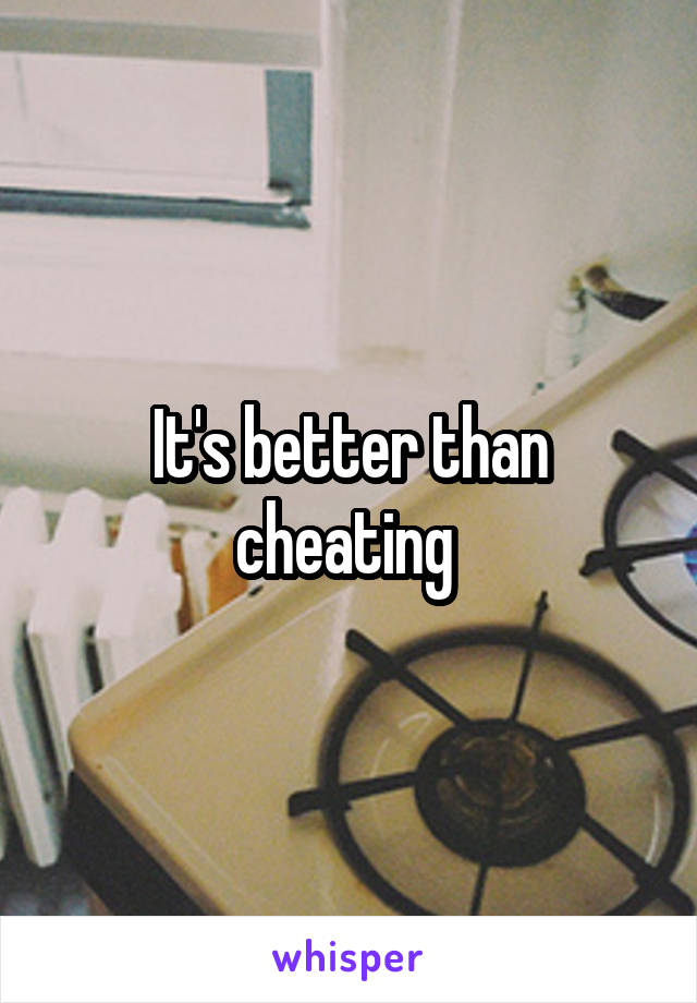 It's better than cheating 