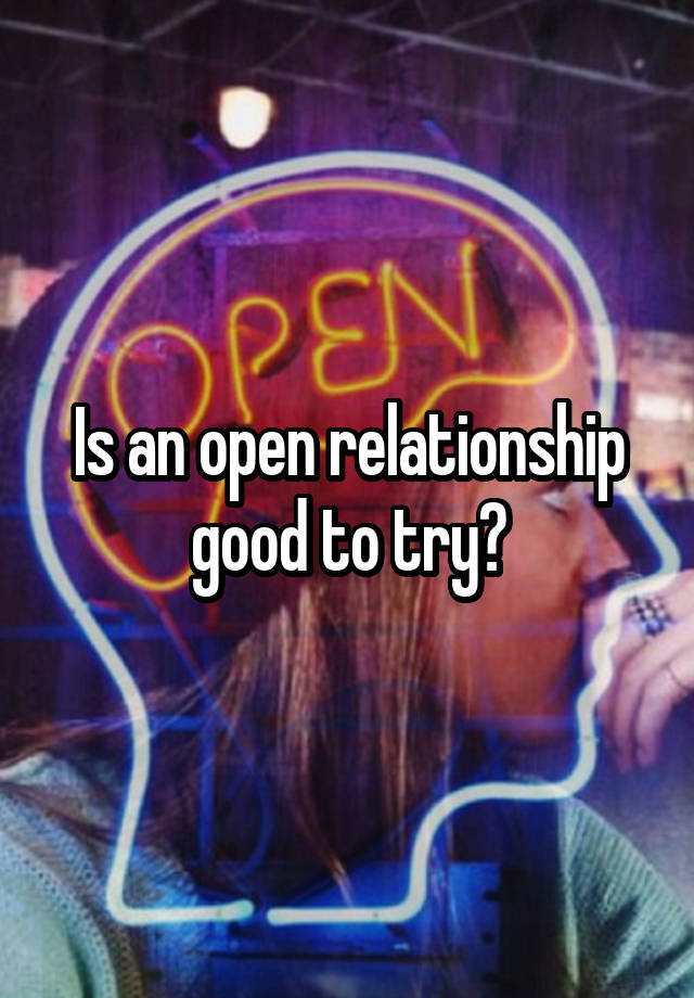 Is an open relationship good to try?