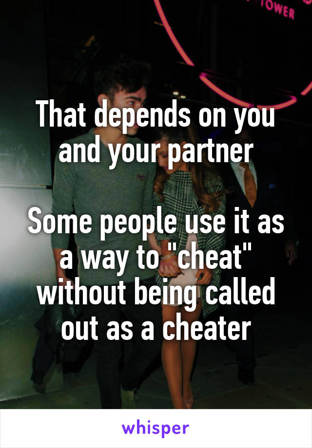 That depends on you and your partner

Some people use it as a way to "cheat" without being called out as a cheater