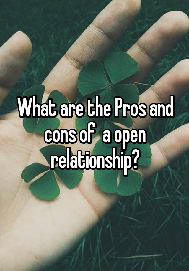 What are the Pros and cons of  a open relationship?