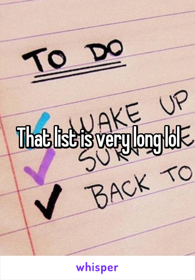 That list is very long lol