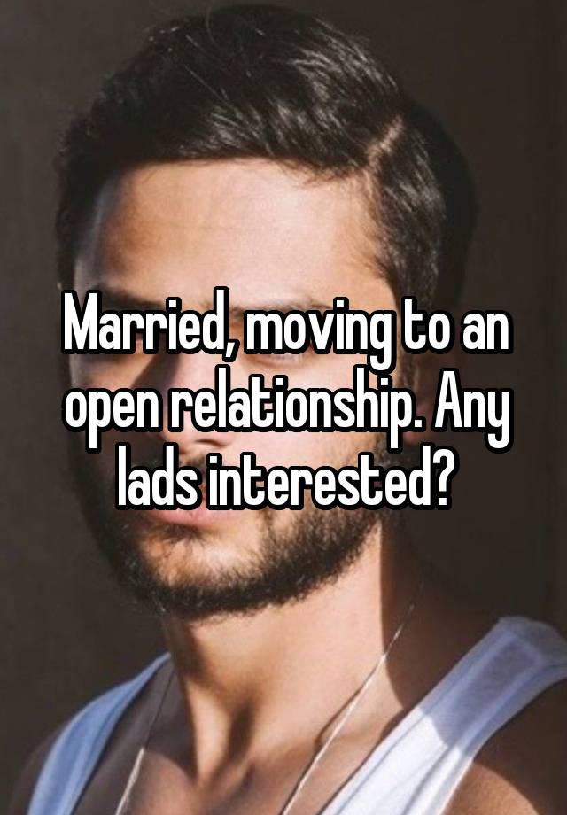 Married, moving to an open relationship. Any lads interested?