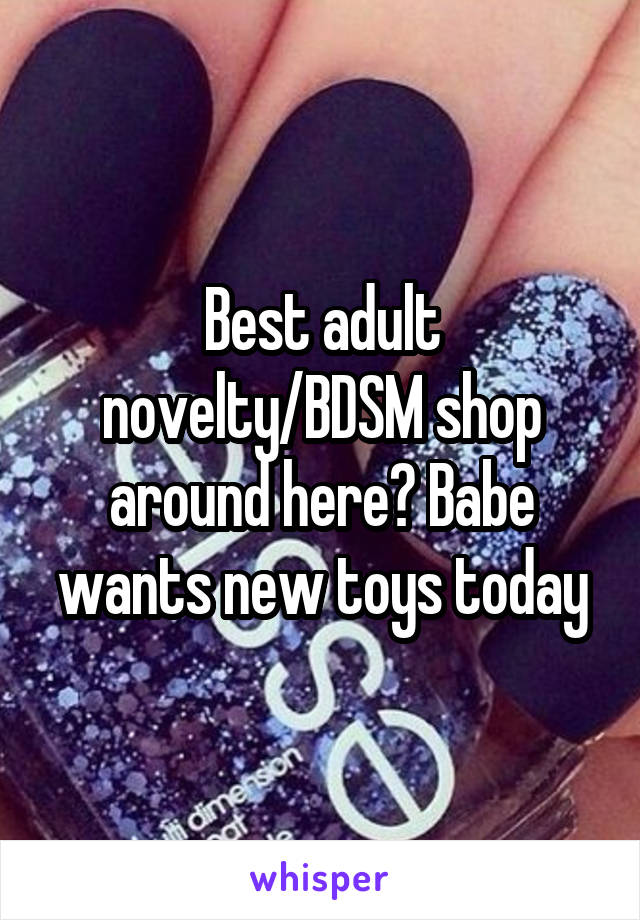 Best adult novelty/BDSM shop around here? Babe wants new toys today