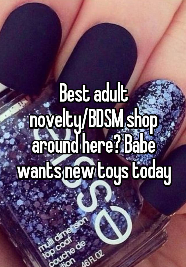 Best adult novelty/BDSM shop around here? Babe wants new toys today