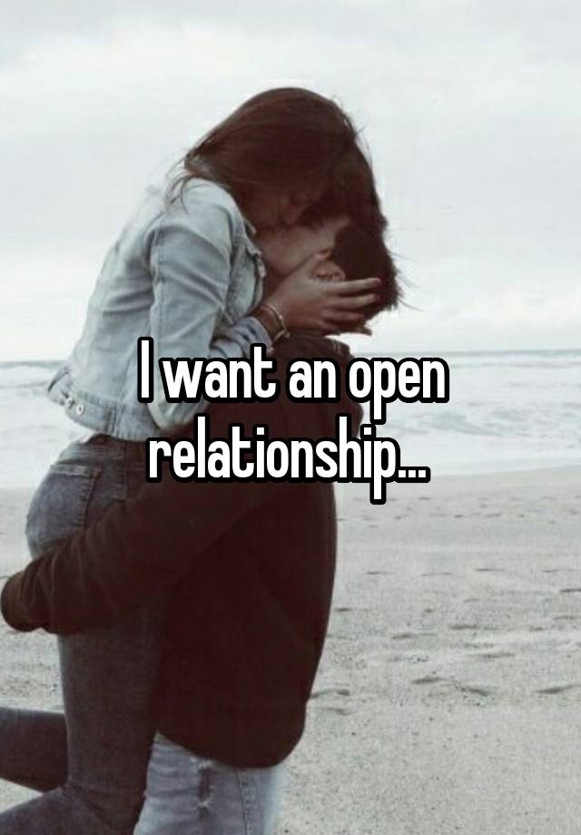 I want an open relationship... 