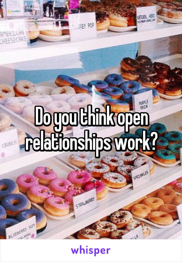 Do you think open relationships work?