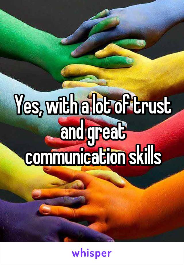 Yes, with a lot of trust and great communication skills