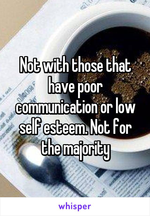 Not with those that have poor communication or low self esteem. Not for the majority