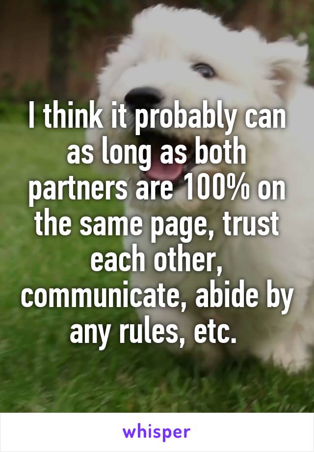 I think it probably can as long as both partners are 100% on the same page, trust each other, communicate, abide by any rules, etc. 