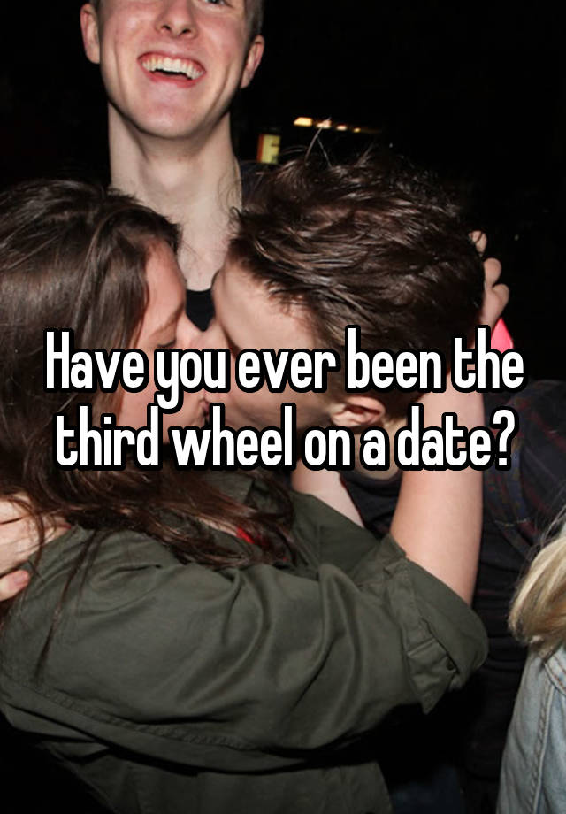 Have you ever been the third wheel on a date?