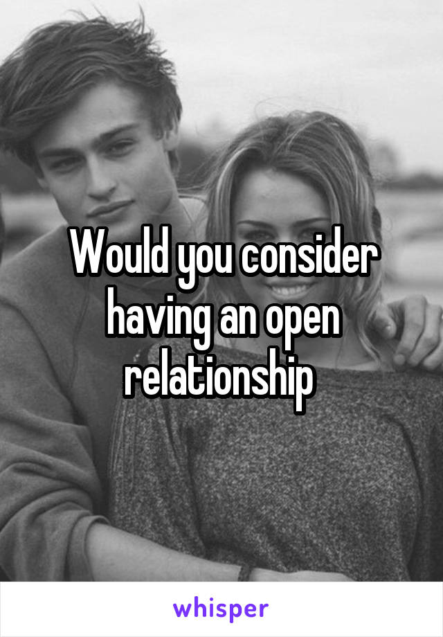 Would you consider having an open relationship 