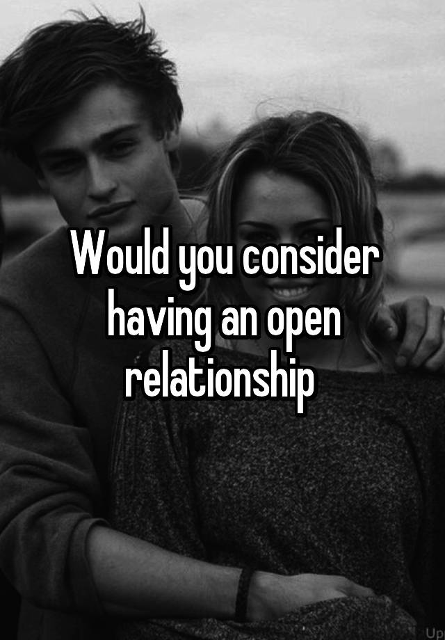 Would you consider having an open relationship 