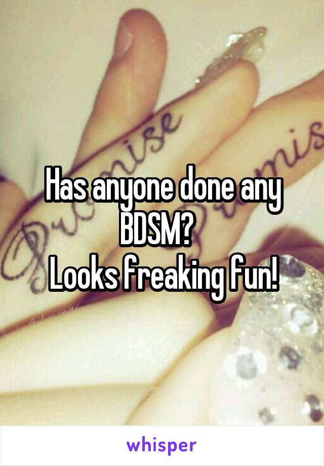 Has anyone done any BDSM?  
Looks freaking fun!