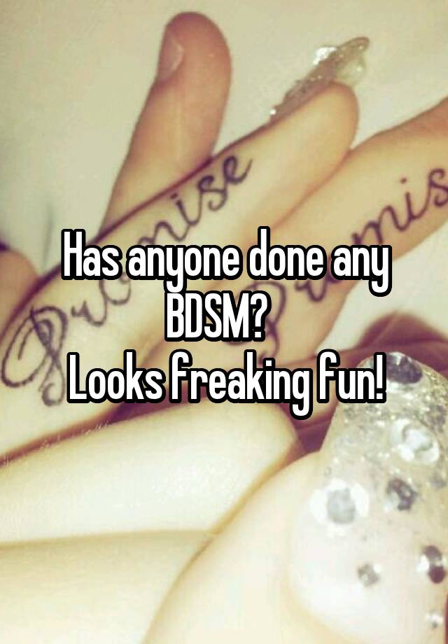 Has anyone done any BDSM?  
Looks freaking fun!