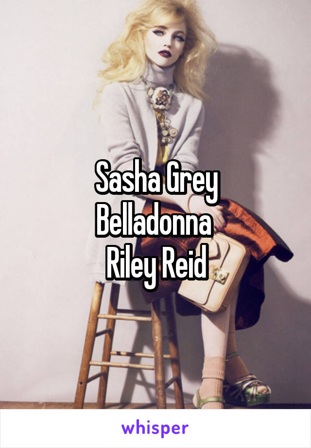 Sasha Grey
Belladonna 
Riley Reid