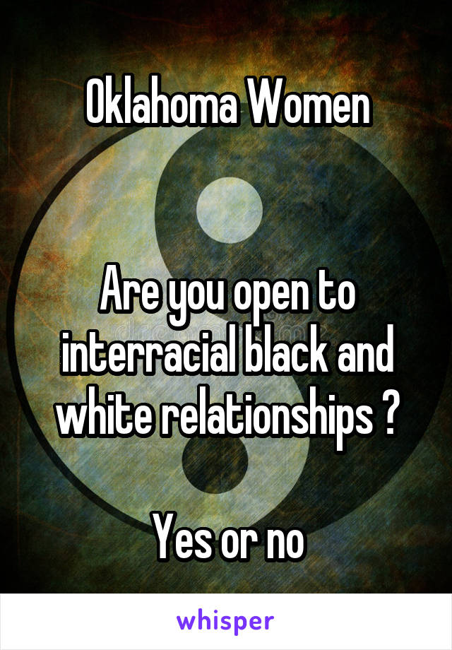 Oklahoma Women


Are you open to interracial black and white relationships ?

Yes or no