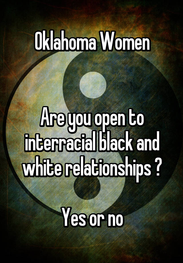 Oklahoma Women


Are you open to interracial black and white relationships ?

Yes or no