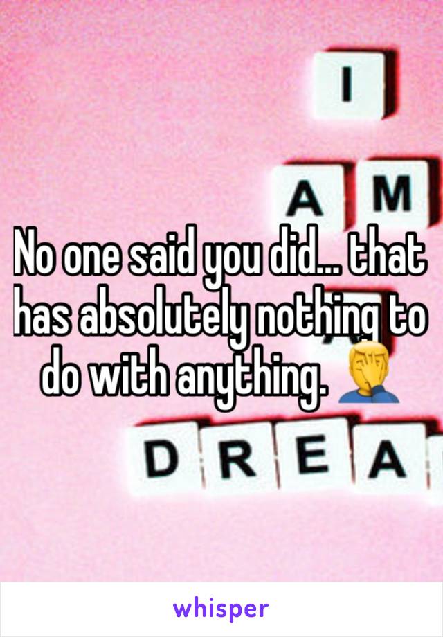 No one said you did… that has absolutely nothing to do with anything. 🤦‍♂️