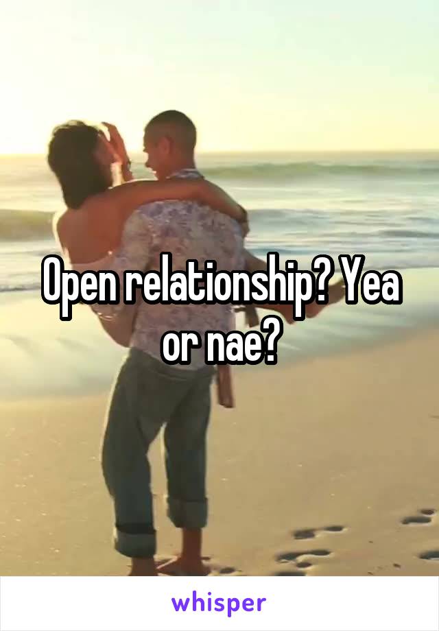 Open relationship? Yea or nae?