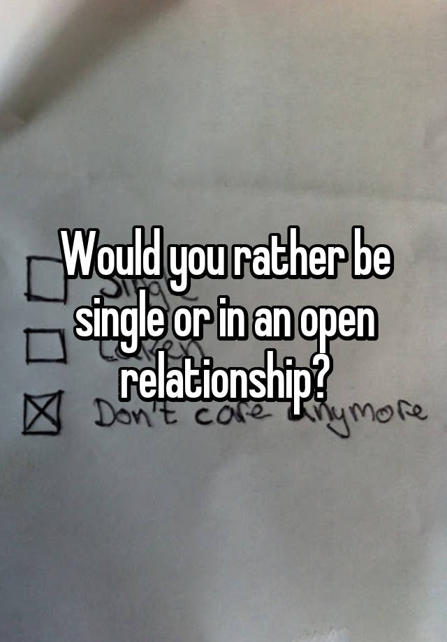 Would you rather be single or in an open relationship?