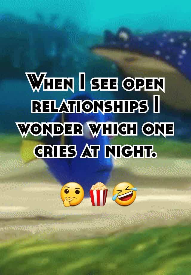 When I see open relationships I wonder which one cries at night.

 🤔🍿🤣