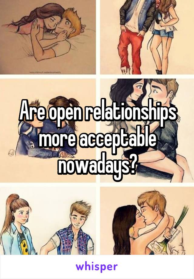 Are open relationships more acceptable nowadays?