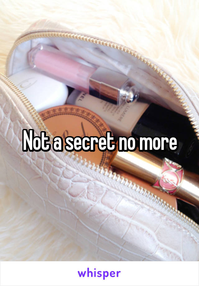 Not a secret no more