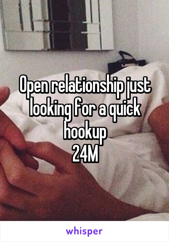 Open relationship just looking for a quick hookup
24M