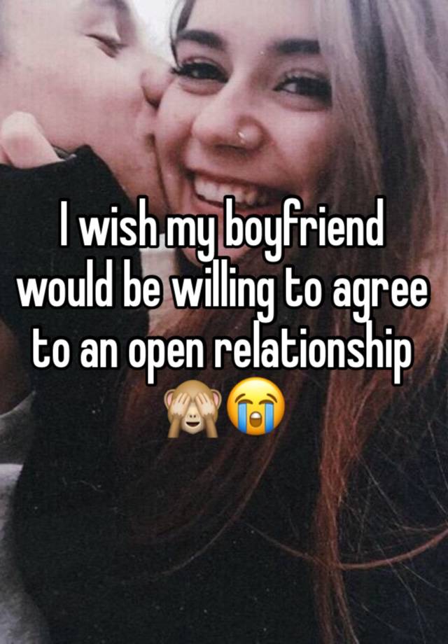 I wish my boyfriend would be willing to agree to an open relationship 🙈😭