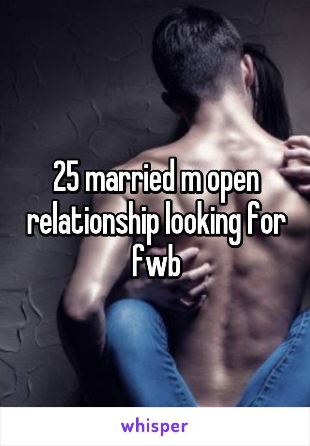 25 married m open relationship looking for fwb