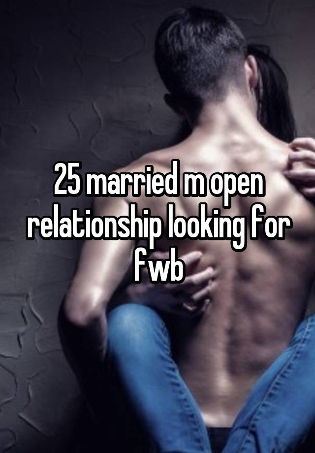 25 married m open relationship looking for fwb