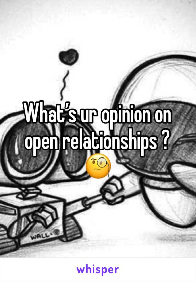 What’s ur opinion on open relationships ? 
🧐 