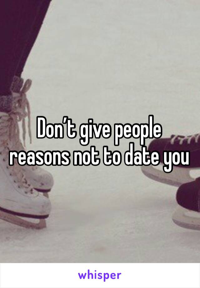 Don’t give people reasons not to date you