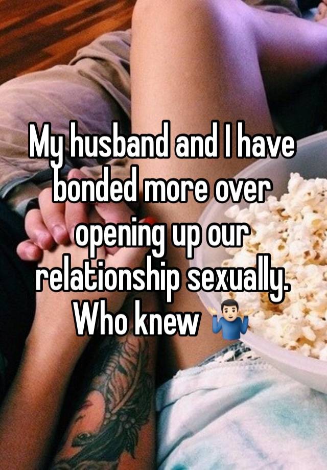 My husband and I have bonded more over opening up our relationship sexually. Who knew 🤷🏻‍♂️