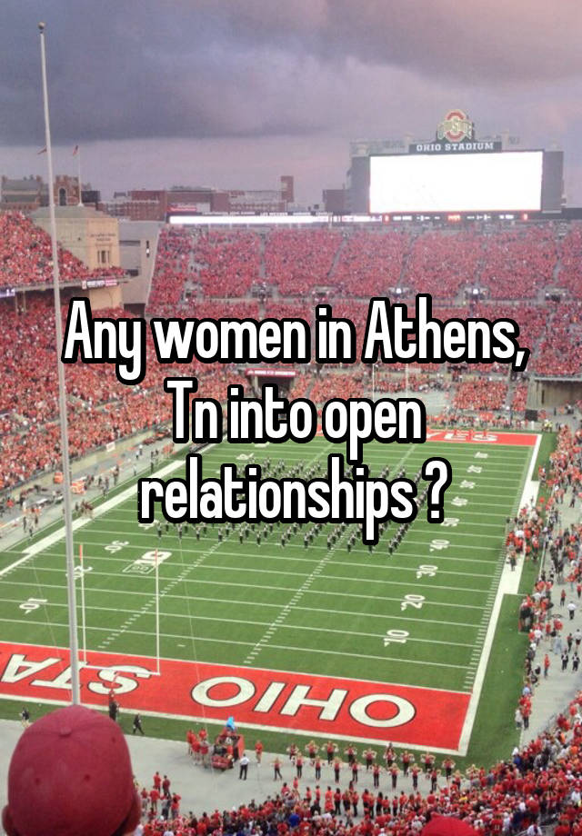 Any women in Athens, Tn into open relationships ?