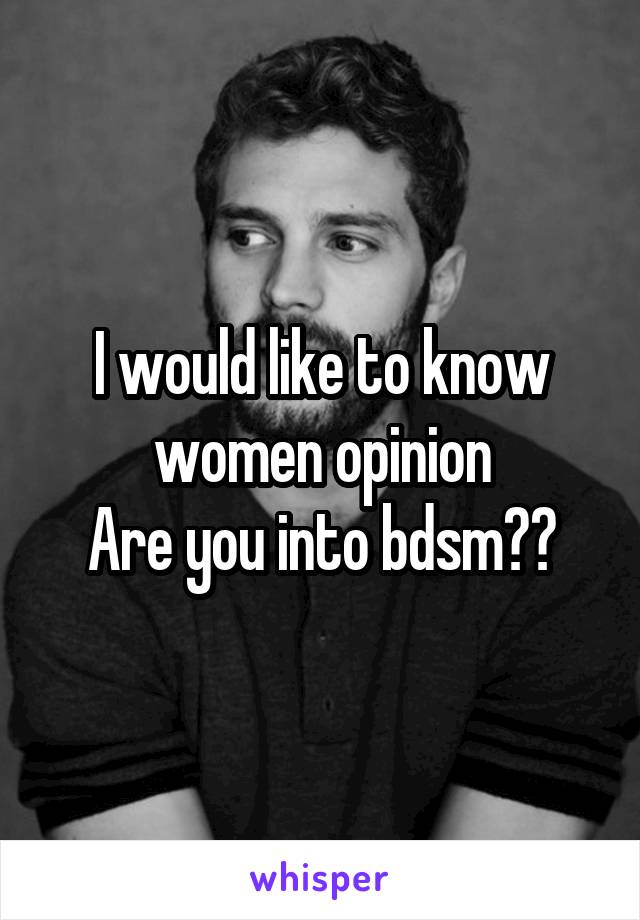 I would like to know women opinion
Are you into bdsm??