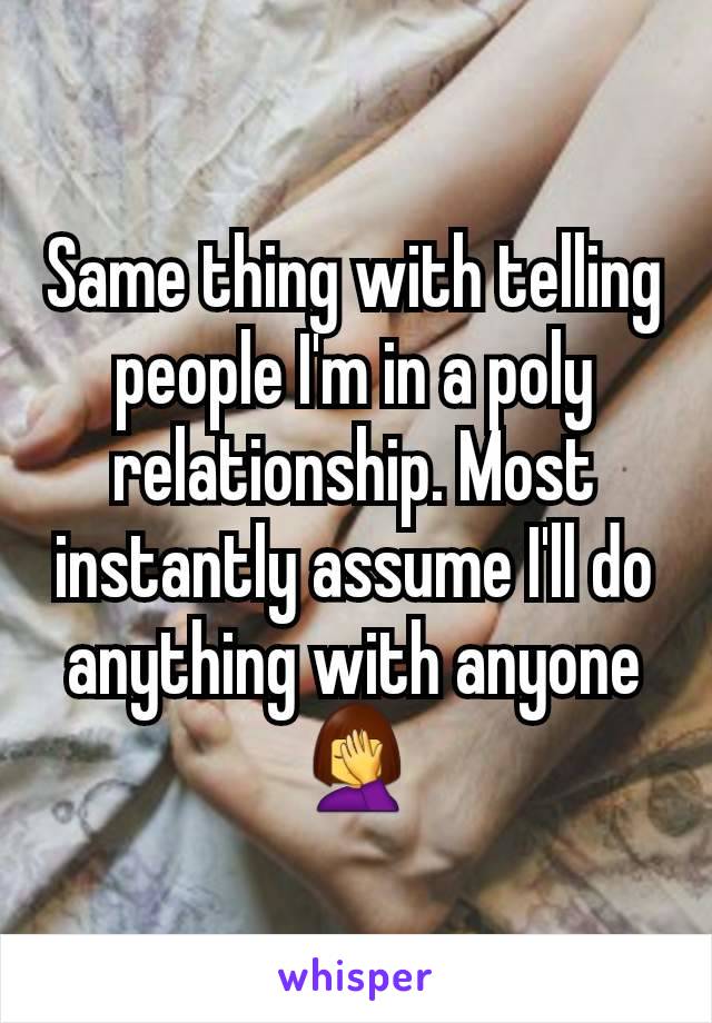 Same thing with telling people I'm in a poly relationship. Most instantly assume I'll do anything with anyone 🤦‍♀️