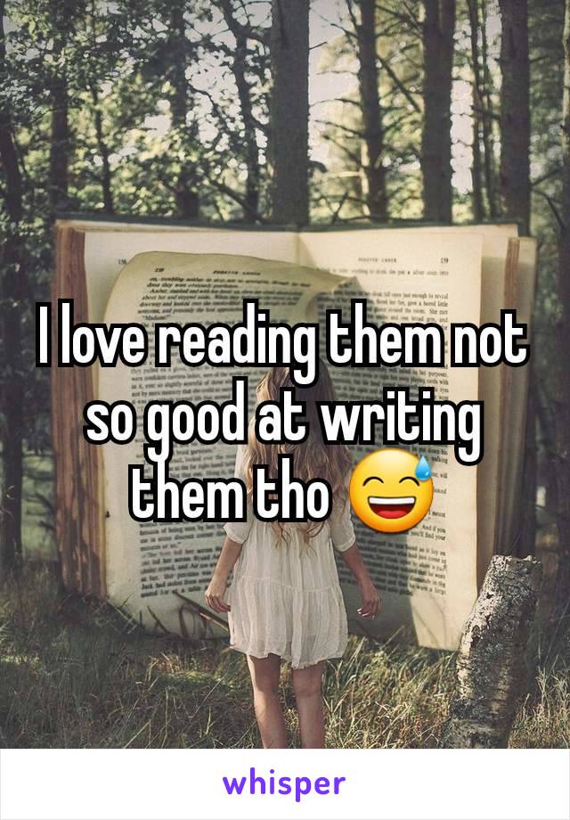 I love reading them not so good at writing them tho 😅